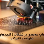 نمونه‌ای خلاقانه از کاربرد چاپ سه‌بعدی در تبلیغات مدرن